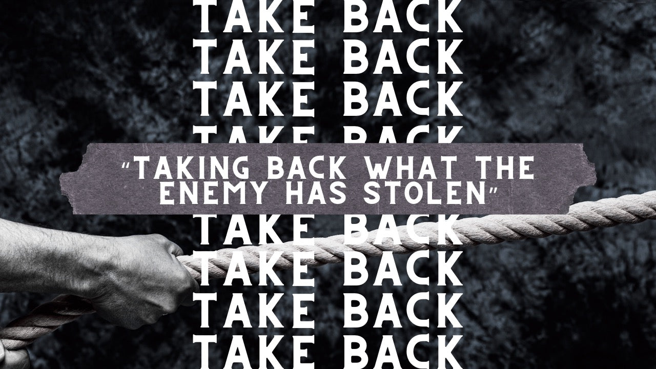 Taking Back What The Enemy Has Stolen