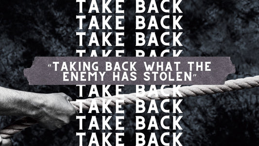 Taking Back What The Enemy Has Stolen